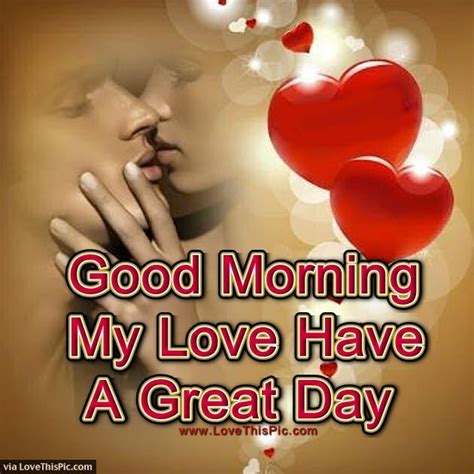 good morning my love have a great day good morning love morning quotes for him romantic good