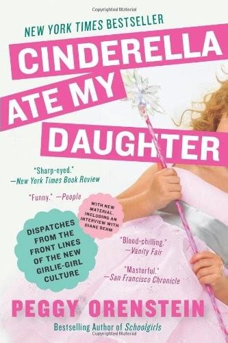 cinderella ate my daughter dispatches from the front lines of the new girlie girl culture a