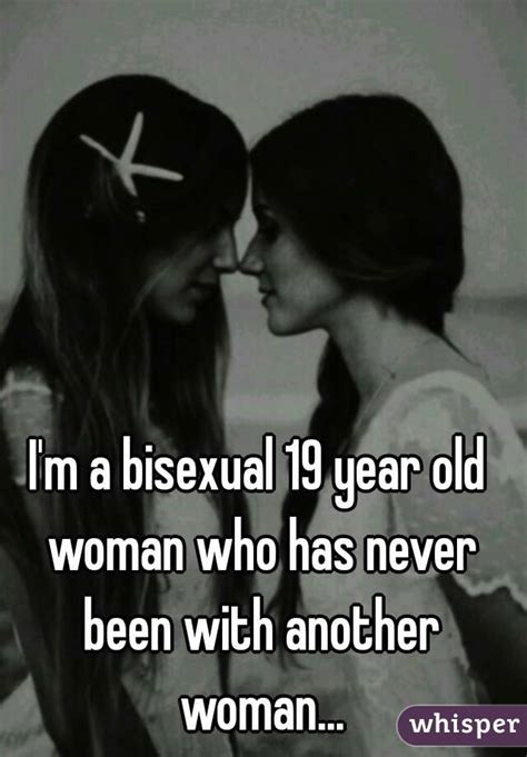 Im A Bisexual 19 Year Old Woman Who Has Never Been With Another Woman
