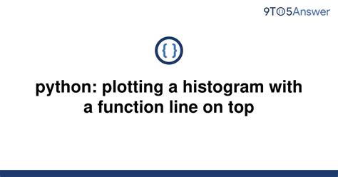 [solved] python plotting a histogram with a function 9to5answer