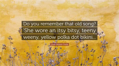linda weaver clarke quote “do you remember that old song ‘she wore an