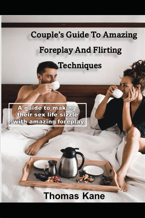 Couples Guide To Amazing Foreplay And Flirting Techniques A Guide To