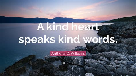 anthony  williams quote  kind heart speaks kind words