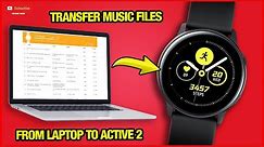 Samsung Galaxy Watch 3 & Active 2 – Transfer music files from a laptop!