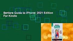 Seniors Guide to iPhone: 2021 Edition  For Kindle