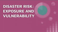 Disaster Risk: Exposure and Vulnerability