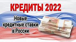 Кредиты 2022: новые кредитные ставки в России: с апреля 2022