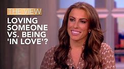 Loving Someone Vs. Being 'In Love'? | The View