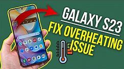 How to Resolve Overheating Issues on Galaxy S23