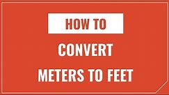 How to Convert Meters to Feet and Feet to Meters