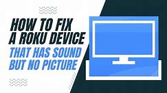 How To Fix a Roku Device That Has Sound But No Picture