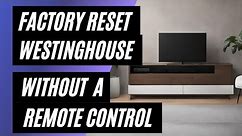 Westinghouse TV Factory Reset: No Remote? No Problem! Easy Step-by-Step Guide