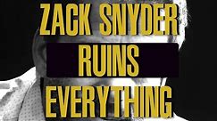 Zack Snyder Ruins Everything