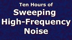 Sweeping High Frequency Noise Ten Hours 10 - Tinnitus Relief - ASMR