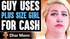 Guy Uses PLUS SIZE GIRL For Cash, He Lives To Regret It | Dhar Mann
