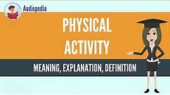 What Is PHYSICAL ACTIVITY? PHYSICAL ACTIVITY Definition & Meaning