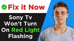 Sony Tv Won't Turn On Red Light Flashing - Full Guide