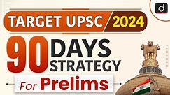 90 Days Strategy to Crack UPSC Prelims 2024 | Target UPSC 2024 | Drishti IAS English