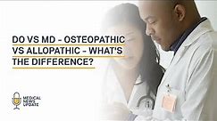 DO vs MD - Osteopathic vs Allopathic - An Introduction