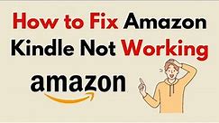 How to Fix Amazon Kindle Not Working