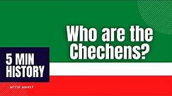 Who are the Chechens? What You Need to Know About Chechnya