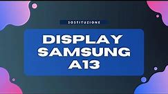 Samsung galaxy A13 sostituzione DISPLAY