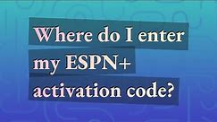 Where do I enter my ESPN+ activation code?
