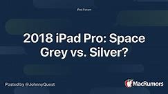 2018 iPad Pro: Space Grey vs. Silver?