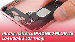 Hướng dẫn sửa iPhone 7 Plus hỏng loa kép (lỗi loa thoại và loa ngoài)