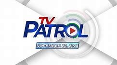 TV Patrol Livestream | November 20, 2023 Full Episode Replay