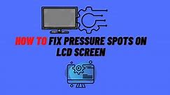 How to Fix Pressure Spots on LCD Screen
