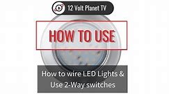 How to wire LED Lights & Use 2-Way switches | 12 Volt Planet