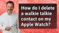 How do I delete a walkie talkie contact on my Apple Watch?