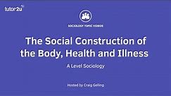 Social Construction of the Body - Health & Illness | Health | AQA A-Level Sociology