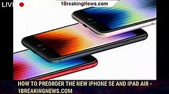 How to Preorder the New iPhone SE and iPad Air - 1BREAKINGNEWS.COM