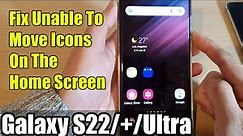 Galaxy S22/S22+/Ultra: How to Fix Unable To Move Icons On The Home Screen