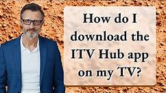 How do I download the ITV Hub app on my TV?