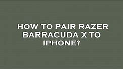 How to pair razer barracuda x to iphone?