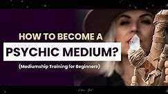 How to become a psychic medium (Mediumship Training for beginners)