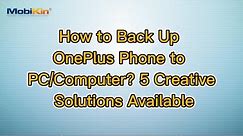 How to Back Up OnePlus Phone to PC/Computer? 5 Creative Solutions Available