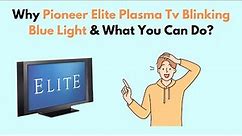 Why Pioneer Elite Plasma TV Blinking Blue Light & What You Can Do?