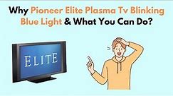 Why Pioneer Elite Plasma TV Blinking Blue Light & What You Can Do?