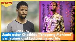 Uzalo actor Khathide ‘Tshepang Mohlomi’ is a Trainer and Lecturer in real life