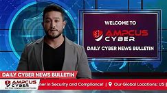 Cybersecurity Latest Updates - Ampcus Cyber Daily News Bulletin | Cybersecurity News - video Dailymotion