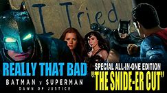Really That Bad: "BATMAN V SUPERMAN" COMPLETE - THE SNIDE-ER CUT