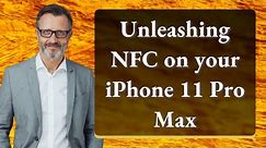 Unleashing NFC on your iPhone 11 Pro Max