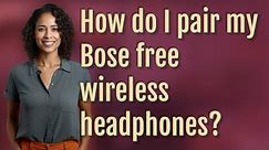 How do I pair my Bose free wireless headphones?