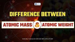 Difference Between Atomic Mass and Atomic Weight | CSIR NET Life Science | IFAS