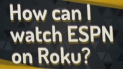 How can I watch ESPN on Roku?