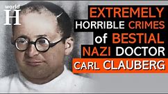 Carl Clauberg - EXTREMELY Cruel & Psychopathic NAZI Doctor at Auschwitz & His Medical Experiments